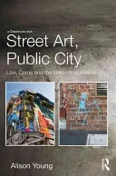 Street Art, Public City : La loi, le crime et l'imaginaire urbain - Street Art, Public City: Law, Crime and the Urban Imagination