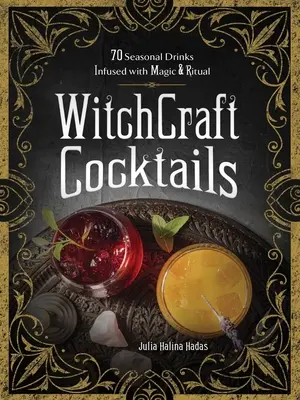Cocktails de sorcellerie : 70 boissons saisonnières imprégnées de magie et de rituel - Witchcraft Cocktails: 70 Seasonal Drinks Infused with Magic & Ritual