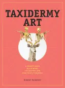 L'art de la taxidermie : Un guide de l'amateur sur le travail, la culture et la façon de le faire soi-même - Taxidermy Art: A Rogue's Guide to the Work, the Culture, and How to Do It Yourself