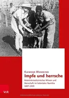 Impfe Und Herrsche : Veterinarmedizinisches Wissen Und Herrschaft Im Kolonialen Namibia 1887-1929 (en anglais) - Impfe Und Herrsche: Veterinarmedizinisches Wissen Und Herrschaft Im Kolonialen Namibia 1887-1929