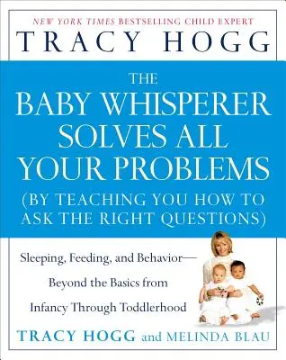L'homme qui murmure à l'oreille des bébés résout tous vos problèmes : Le sommeil, l'alimentation et le comportement - au-delà de l'essentiel, de la petite enfance à l'âge adulte - The Baby Whisperer Solves All Your Problems: Sleeping, Feeding, and Behavior--Beyond the Basics from Infancy Through Toddlerhood