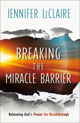 Briser la barrière des miracles : Libérer la puissance de Dieu pour une percée - Breaking the Miracle Barrier: Releasing God's Power for Breakthrough