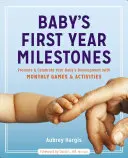 Les étapes de la première année de bébé : Promouvoir et célébrer le développement de votre bébé avec des jeux et des activités mensuels - Baby's First Year Milestones: Promote and Celebrate Your Baby's Development with Monthly Games and Activities