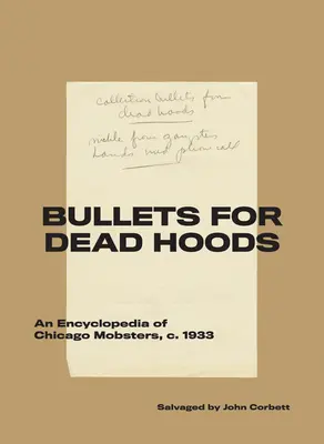 Bullets for Dead Hoods : Une encyclopédie des mafieux de Chicago, C. 1933 - Bullets for Dead Hoods: An Encyclopedia of Chicago Mobsters, C. 1933