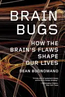 Les bogues du cerveau : comment les défauts du cerveau façonnent notre vie - Brain Bugs: How the Brain's Flaws Shape Our Lives