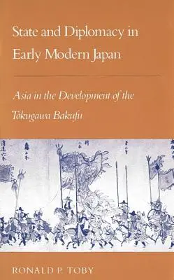 État et diplomatie dans le Japon du début de l'ère moderne : L'Asie dans le développement du Tokugawa Bakufu - State and Diplomacy in Early Modern Japan: Asia in the Development of the Tokugawa Bakufu