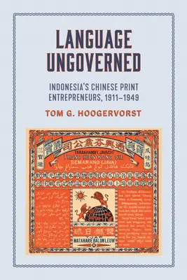 Langue non gouvernée : Les entrepreneurs chinois de l'imprimerie en Indonésie, 1911-1949 - Language Ungoverned: Indonesia's Chinese Print Entrepreneurs, 1911-1949