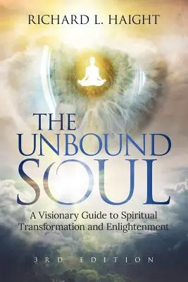 L'âme déliée : un guide visionnaire pour la transformation spirituelle et l'illumination - The Unbound Soul: A Visionary Guide to Spiritual Transformation and Enlightenment