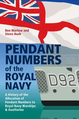 Les numéros de pendentifs de la marine royale : Une histoire complète de l'attribution des numéros de pendentifs aux navires de guerre et auxiliaires de la Royal Navy - Pendant Numbers of the Royal Navy: A Complete History of the Allocation of Pendant Numbers to Royal Navy Warships and Auxiliaries