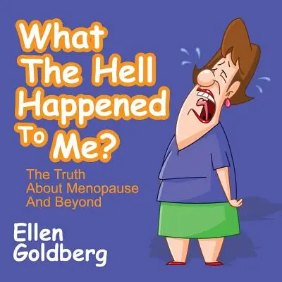 Qu'est-ce qui m'est arrivé ? La vérité sur la ménopause et au-delà : La vérité sur la ménopause et au-delà - What the Hell Happened to Me?: The Truth about Menopause and Beyond: The Truth about Menopause and Beyond