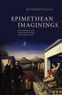 Imaginations épiméthéennes - Méditations philosophiques et autres sur la lumière de tous les jours (Tallis Raymond (University of Manchester UK)) - Epimethean Imaginings - Philosophical and Other Meditations on Everyday Light (Tallis Raymond (University of Manchester UK))