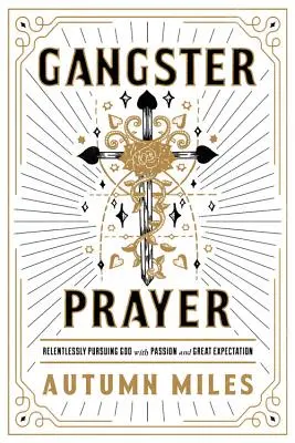 La prière des gangsters : Poursuivre Dieu sans relâche avec passion et de grandes attentes - Gangster Prayer: Relentlessly Pursuing God with Passion and Great Expectation