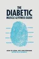 Le guide de la musculation et de la forme physique pour les diabétiques : Comment avoir une meilleure apparence, se sentir mieux et être plus performant en tant que diabétique - The Diabetic Muscle and Fitness Guide: How to Look, Feel and Perform Better as a Diabetic