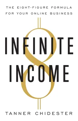 Revenu infini : La formule à huit chiffres pour votre activité en ligne - Infinite Income: The Eight-Figure Formula for Your Online Business