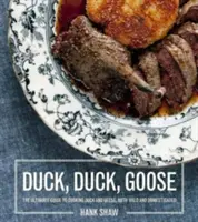Canard, canard, oie : Recettes et techniques pour cuisiner les canards et les oies, sauvages et domestiques - Duck, Duck, Goose: Recipes and Techniques for Cooking Ducks and Geese, Both Wild and Domesticated