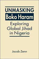 Démasquer Boko Haram - Explorer le djihad mondial au Nigeria - Unmasking Boko Haram - Exploring Global Jihad in Nigeria