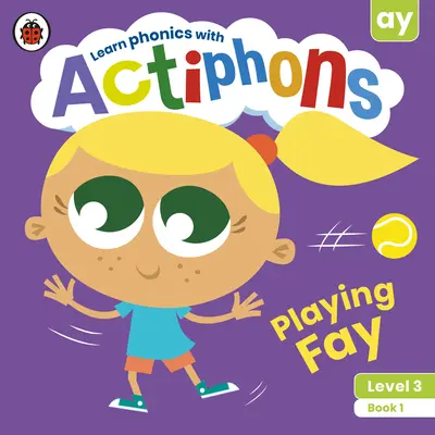 Actiphons Level 3 Book 1 Playing Fay : Apprenez la phonétique et devenez actif avec Actiphons ! - Actiphons Level 3 Book 1 Playing Fay: Learn Phonics and Get Active with Actiphons!