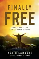 Enfin libre : Se battre pour la pureté avec le pouvoir de la grâce - Finally Free: Fighting for Purity with the Power of Grace