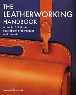 Leatherworking Handbook : Un manuel pratique et illustré de techniques et de projets - Leatherworking Handbook: A Practical Illustrated Sourcebook of Techniques and Projects