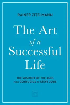 L'art d'une vie réussie : La sagesse des temps anciens, de Confucius à Steve Jobs. - The Art of a Successful Life: The Wisdom of the Ages from Confucius to Steve Jobs.