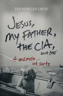 Jésus, mon père, la Cia et moi : Un mémoire. . en quelque sorte - Jesus, My Father, the Cia, and Me: A Memoir. . . of Sorts