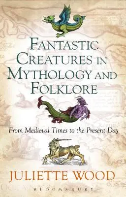 Les créatures fantastiques dans la mythologie et le folklore, de l'époque médiévale à nos jours - Fantastic Creatures in Mythology and Folklore From Medieval Times to the Present Day