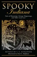 L'Indiana sinistre : Les histoires de hantises, d'événements étranges et d'autres légendes locales, première édition - Spooky Indiana: Tales Of Hauntings, Strange Happenings, And Other Local Lore, First Edition