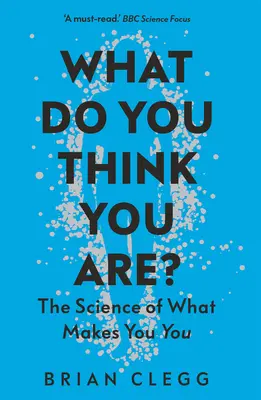 Qu'est-ce que vous croyez être ? La science de ce qui fait de vous un être humain - What Do You Think You Are?: The Science of What Makes You You