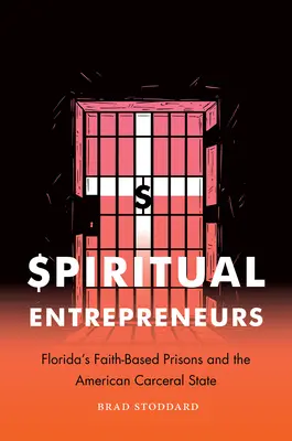 Entrepreneurs spirituels : Les prisons confessionnelles de Floride et l'État carcéral américain - Spiritual Entrepreneurs: Florida's Faith-Based Prisons and the American Carceral State