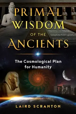 La sagesse primitive des anciens : Le plan cosmologique pour l'humanité - Primal Wisdom of the Ancients: The Cosmological Plan for Humanity