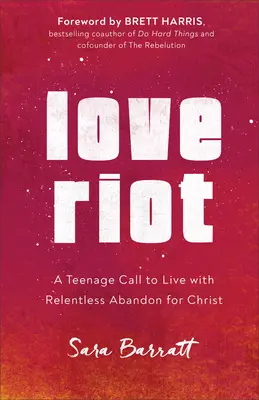 L'émeute de l'amour : Un appel d'adolescent à vivre avec un abandon sans relâche pour le Christ - Love Riot: A Teenage Call to Live with Relentless Abandon for Christ