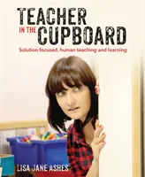 L'enseignant dans l'armoire : Un enseignement et un apprentissage auto-réfléchis et axés sur la recherche de solutions - Teacher in the Cupboard: Self-Reflective, Solution-Focused Teaching and Learning