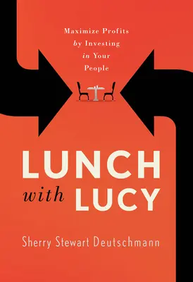 Déjeuner avec Lucy : Maximisez vos profits en investissant dans votre personnel - Lunch with Lucy: Maximize Profits by Investing in Your People