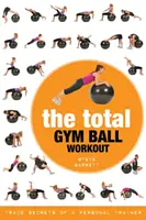 L'entraînement total au ballon de gymnastique : Les secrets d'un entraîneur personnel - The Total Gym Ball Workout: Trade Secrets of a Personal Trainer