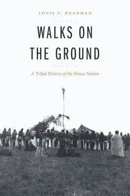 Marches sur le sol : Une histoire tribale de la nation Ponca - Walks on the Ground: A Tribal History of the Ponca Nation