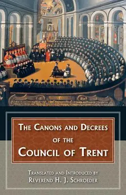 Les canons et les décrets du Concile de Trente : Les Canons et Décrets du Concile de Trente : Explique les accomplissements importants du Concile de Trente. - The Canons and Decrees of the Council of Trent: Explains the Momentous Accomplishments of the Council of Trent.