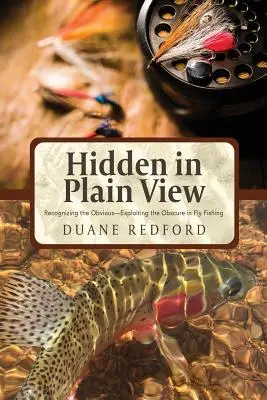 Hidden in Plain View : Reconnaître l'évidence - Exploiter l'obscurité dans la pêche à la mouche - Hidden in Plain View: Recognizing the Obvious-Exploiting the Obscure in Fly Fishing