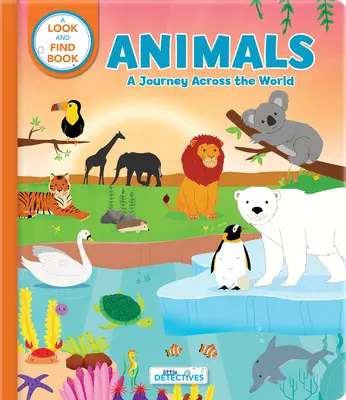 Animaux : Un voyage de repérage à travers le monde (Litte Detectives) : Un livre à chercher et à trouver - Animals: A Spotting Journey Across the World (Litte Detectives): A Look-And-Find Book