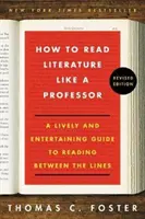 Comment lire la littérature comme un professeur, édition révisée : Un guide vivant et divertissant pour lire entre les lignes - How to Read Literature Like a Professor Revised Edition: A Lively and Entertaining Guide to Reading Between the Lines