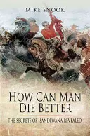 Comment l'homme peut-il mieux mourir ? Les secrets d'Isandlwana révélés - How Can Man Die Better: The Secrets of Isandlwana Revealed