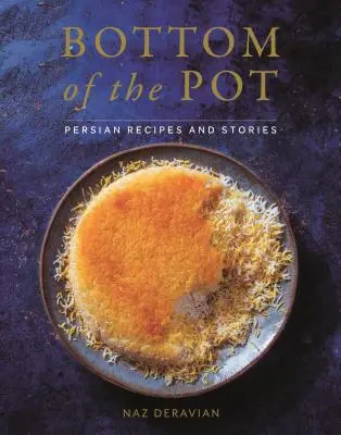 Le fond de la marmite : recettes et histoires persanes - Bottom of the Pot: Persian Recipes and Stories