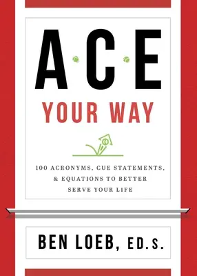 ACE Your Way : 100 acronymes, phrases clés et équations pour mieux servir votre vie - ACE Your Way: 100 Acronyms, Cue Statements, and Equations to Better Serve Your Life