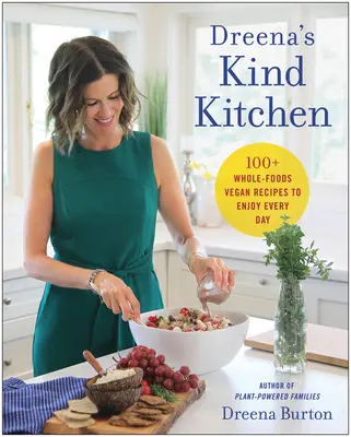 Dreena's Kind Kitchen : 100 recettes végétaliennes à base d'aliments complets à savourer tous les jours - Dreena's Kind Kitchen: 100 Whole-Foods Vegan Recipes to Enjoy Every Day