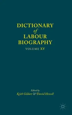 Dictionnaire biographique du travail : Volume XV - Dictionary of Labour Biography: Volume XV