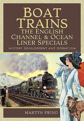 Boat Trains - The English Channel and Ocean Liner Specials : Histoire, développement et fonctionnement - Boat Trains - The English Channel and Ocean Liner Specials: History, Development and Operation