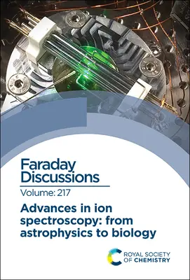 Progrès dans la spectroscopie ionique - de l'astrophysique à la biologie : Discussion de Faraday 217 - Advances in Ion Spectroscopy - From Astrophysics to Biology: Faraday Discussion 217