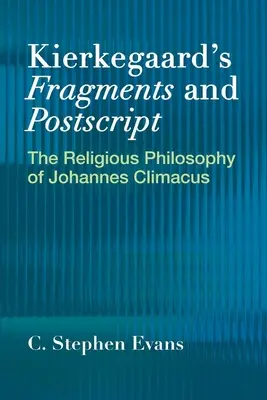 Fragments et post-scriptum de Kierkegaard : La philosophie religieuse de Johannes Climacus - Kierkegaard's Fragments and Postscripts: The Religious Philosophy of Johannes Climacus