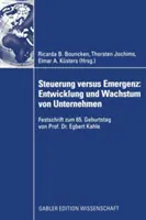 Steuerung Versus Emergenz : Entwicklung Und Wachstum Von Unternehmen : Festschrift Zum 65. Geburtstag Von Prof. Dr. Egbert Kahle - Steuerung Versus Emergenz: Entwicklung Und Wachstum Von Unternehmen: Festschrift Zum 65. Geburtstag Von Prof. Dr. Egbert Kahle