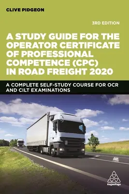 Guide d'étude pour le certificat de compétence professionnelle (Cpc) d'opérateur de fret routier 2020 : Un cours complet d'auto-apprentissage pour l'examen OCR et Cilt - A Study Guide for the Operator Certificate of Professional Competence (Cpc) in Road Freight 2020: A Complete Self-Study Course for OCR and Cilt Examin