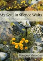 Mon âme attend dans le silence : Méditations sur le Psaume 62 - My Soul in Silence Waits: Meditations on Psalm 62